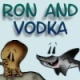 Ron and Vodka