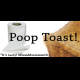 Poop Toast!
