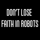 Don't Lose Faith in Robots