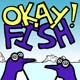 Okay! Fish