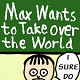 Max Wants to Take over the World